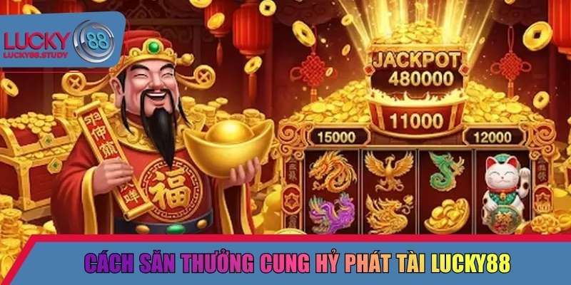 Cách săn thưởng cung hỷ phát tài Lucky88