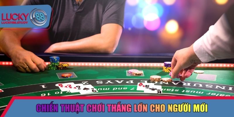 Chiến thuật chơi thắng lớn cho người mới