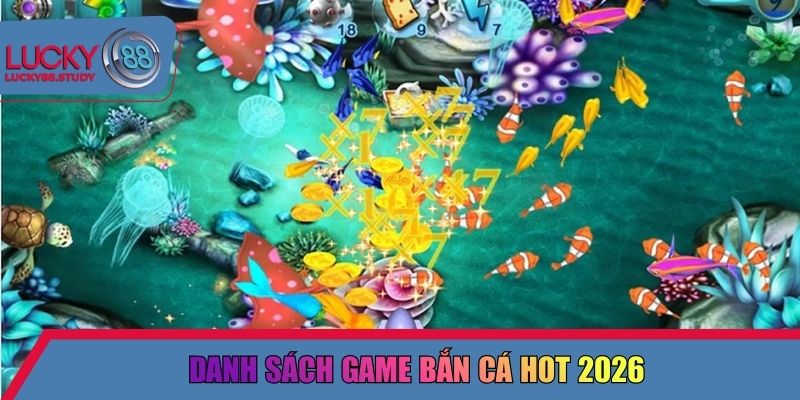Danh sách game bắn cá hot 2026