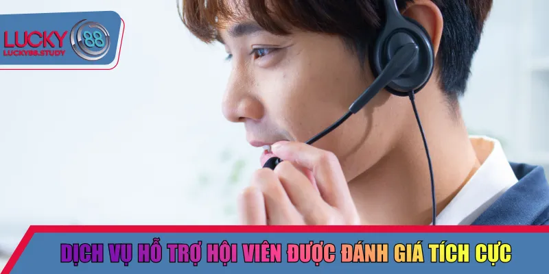 Dịch vụ hỗ trợ hội viên được đánh giá tích cực