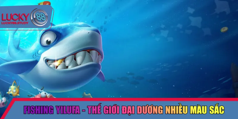Fishing Yilufa - Thế giới đại dương nhiều màu sắc