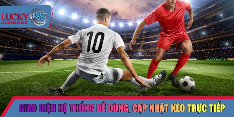 Giao diện hệ thống dễ dùng, cập nhật kèo trực tiếp 
