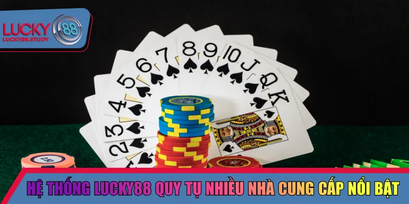 Hệ thống Lucky88 quy tụ nhiều nhà cung cấp nổi bật