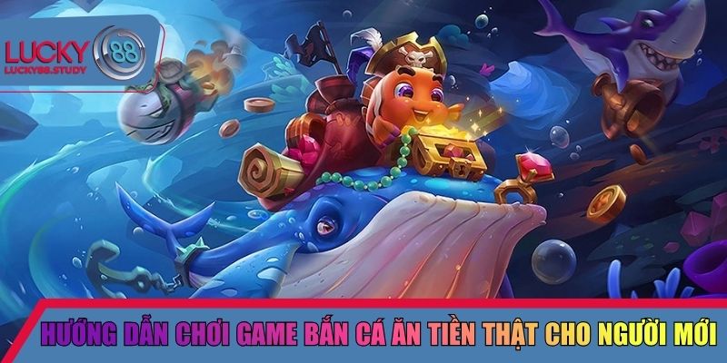 Hướng dẫn chơi game bắn cá ăn tiền thật cho người mới