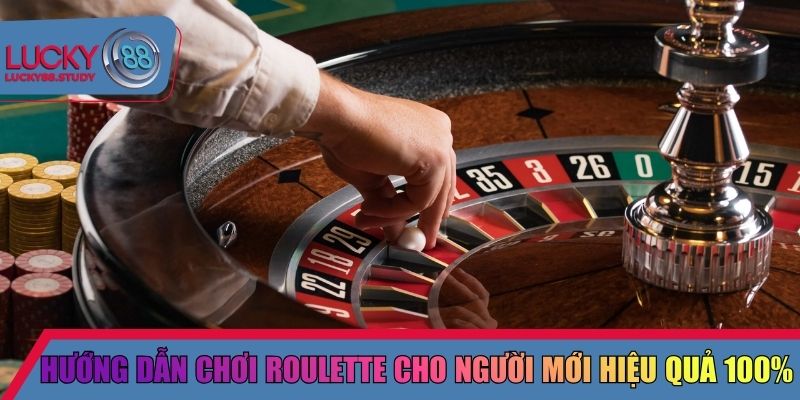 Hướng dẫn chơi Roulette cho người mới hiệu quả 100%