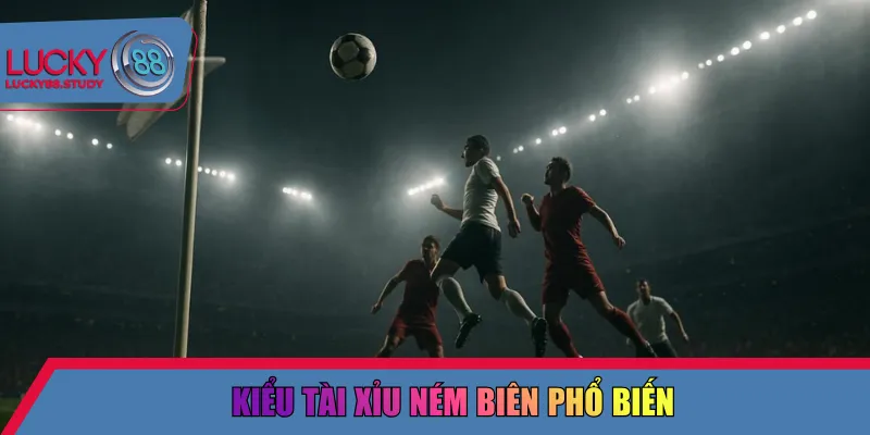 Kiểu tài xỉu ném biên phổ biến