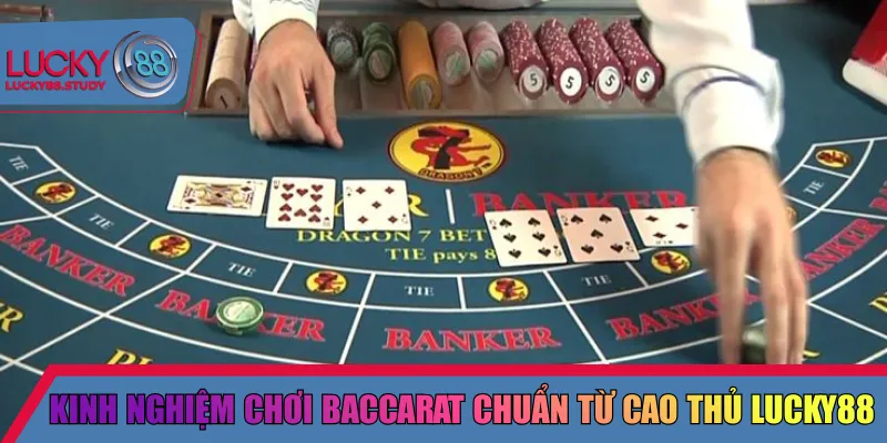 Kinh nghiệm chơi baccarat chuẩn từ cao thủ Lucky88