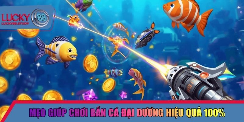 Mẹo giúp chơi bắn cá đại dương hiệu quả 100%