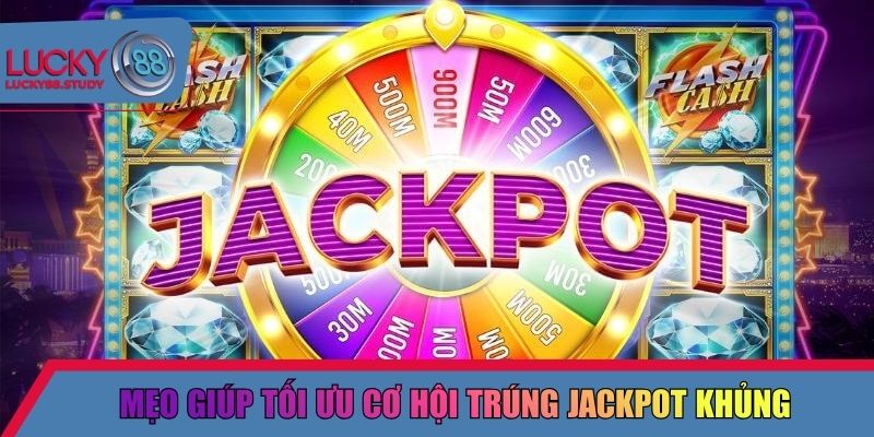Mẹo giúp tối ưu cơ hội trúng jackpot khủng