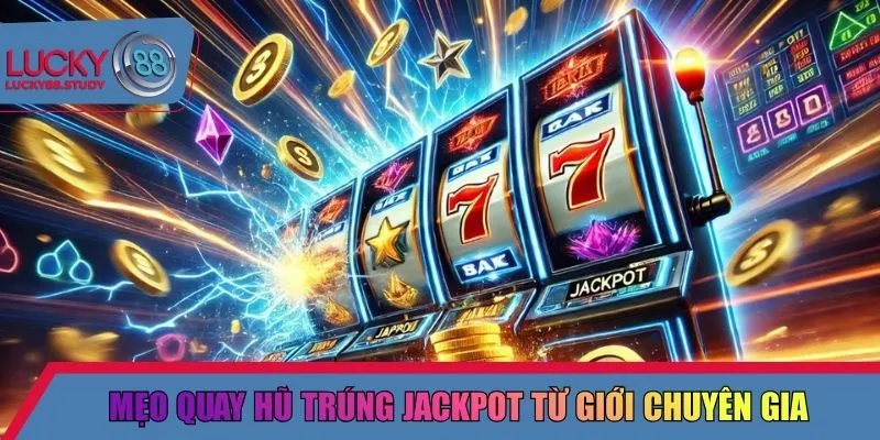 Mẹo quay hũ trúng jackpot từ giới chuyên gia