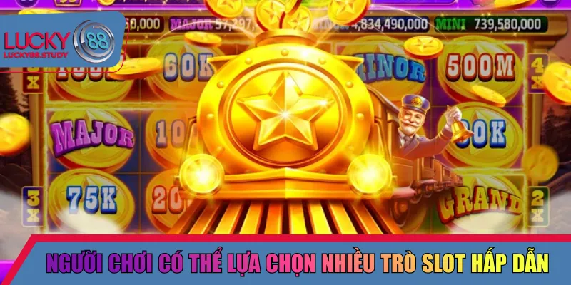 Người chơi có thể lựa chọn nhiều trò slot hấp dẫn