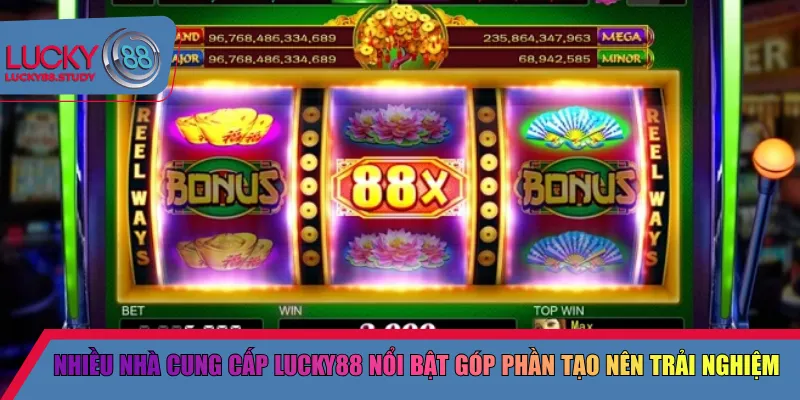 Nhiều nhà cung cấp Lucky88 nổi bật góp phần tạo nên trải nghiệm