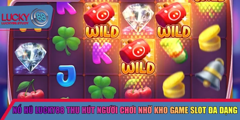Nổ hũ Lucky88 thu hút người chơi nhờ kho game slot đa dạng