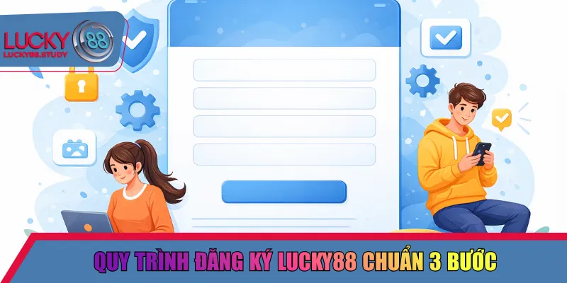 Quy trình đăng ký Lucky88 chuẩn 3 bước