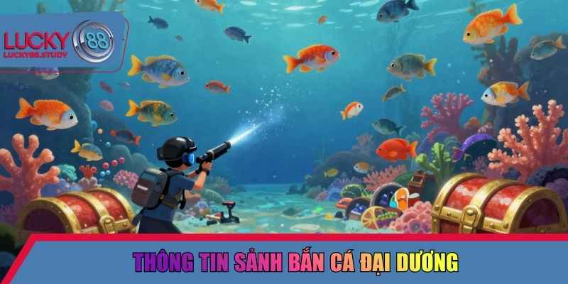 Thông tin sảnh bắn cá đại dương