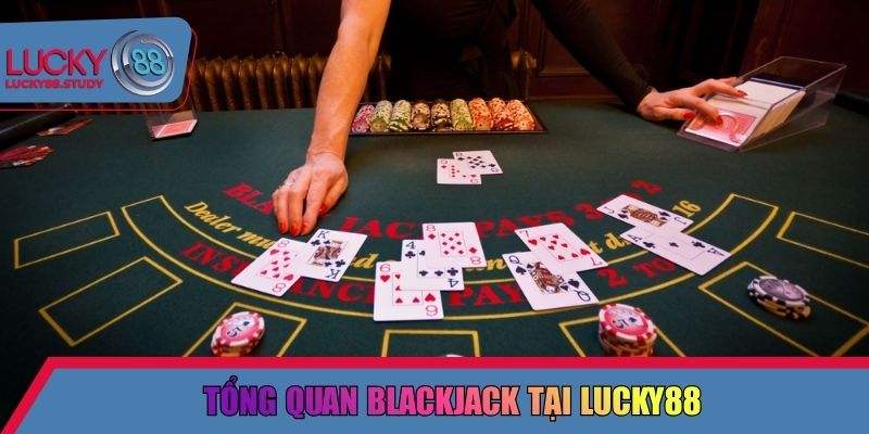 Tổng quan Blackjack tại Lucky88