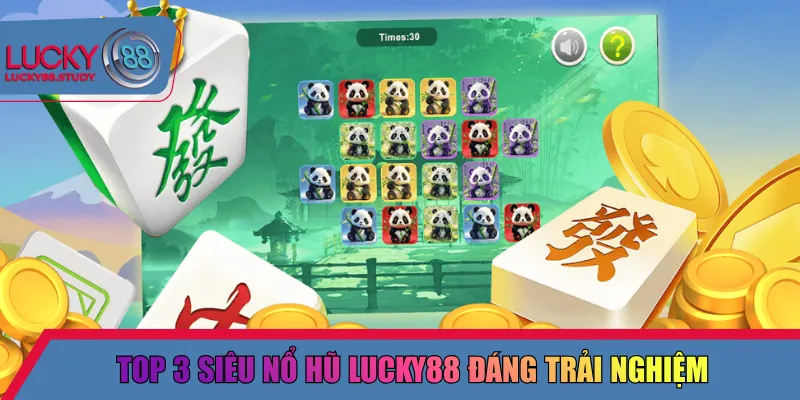 Top 3 siêu nổ hũ Lucky88 đáng trải nghiệm 