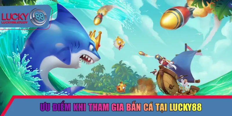 Ưu điểm khi tham gia bắn cá tại Lucky88
