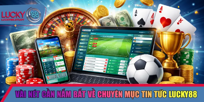Vài nét cần nắm bắt về chuyên mục tin tức Lucky88